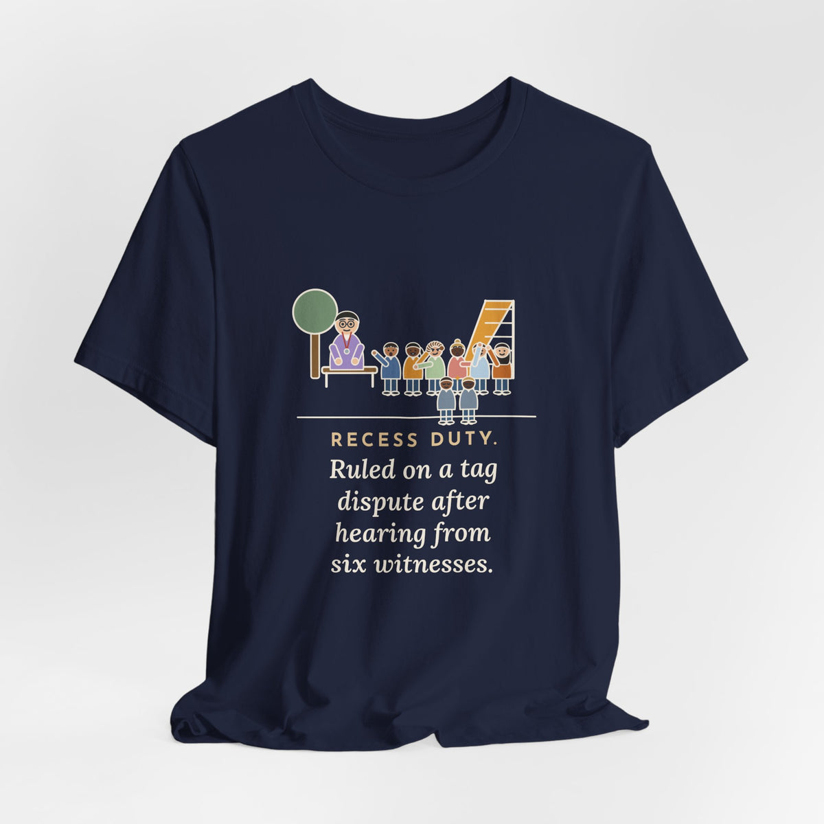 Recess Duty Teacher T-Shirt - Ruled on a Tag Dispute After Hearing Six Witnesses