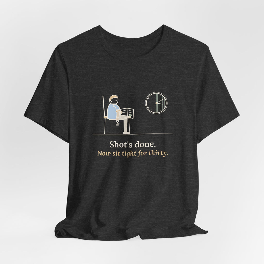 Allergy Nurse T-Shirt - Shot's Done, Now Sit Tight for Thirty Funny Clinic Tee