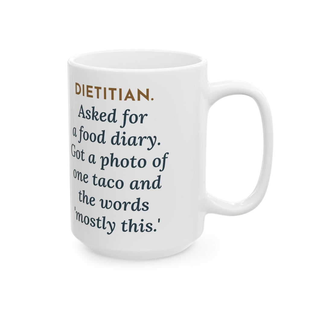Asked for a Food Diary, Got a Photo of One Taco and the Words Mostly This 15oz Mug, Large Funny Dietitian Coffee Mug