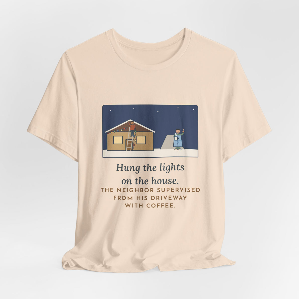 Funny Christmas Lights T-Shirt, Hung Them on the House, The Neighbor Supervised from His Driveway with Coffee, Neighbor Supervisor Tee
