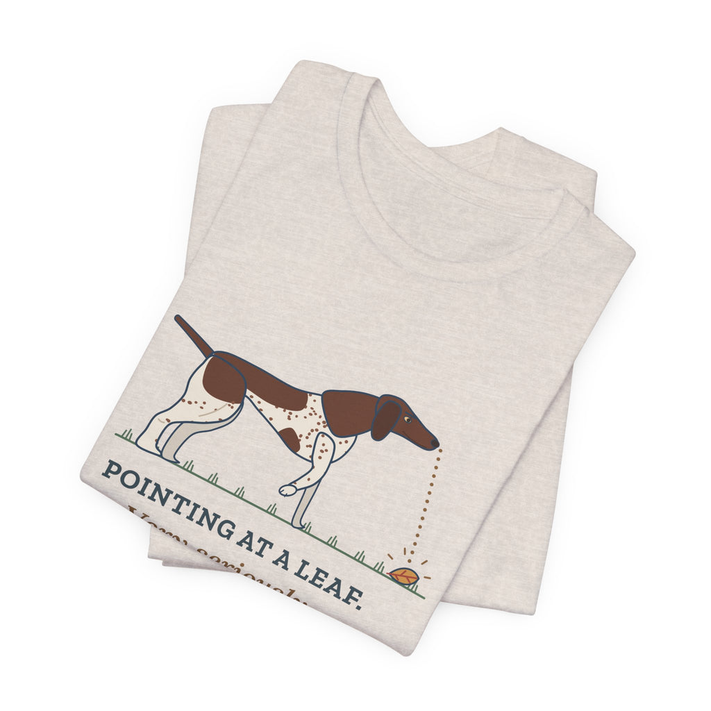 German Shorthaired Pointer T-Shirt - Pointing at a Leaf. Very Seriously. GSP Tee