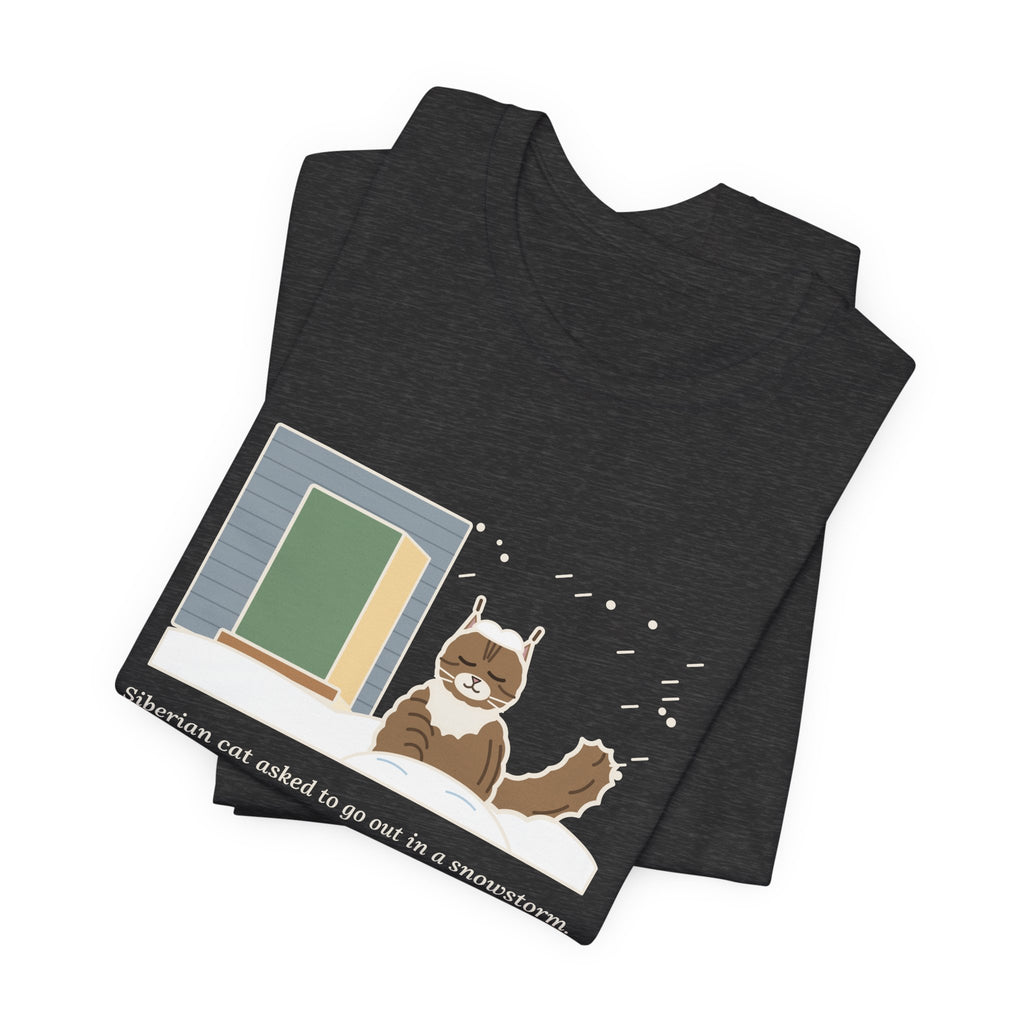 Siberian Cat T-Shirt - Asked to Go Out in a Snowstorm, Sat in the Snowbank, Pleased