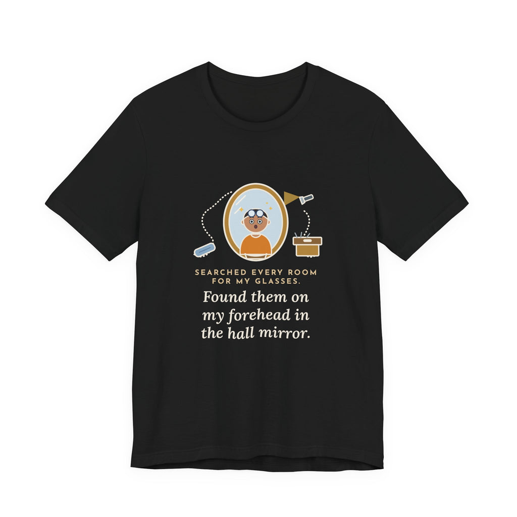 Funny Glasses T-Shirt - Searched Every Room for My Glasses, Found Them on My Forehead