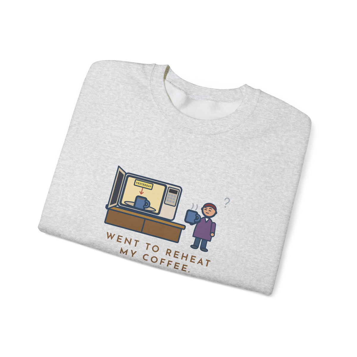 Coffee Sweatshirt, Went to Reheat Mine, Found Yesterday's Already in the Microwave, Funny Two Mugs Crewneck