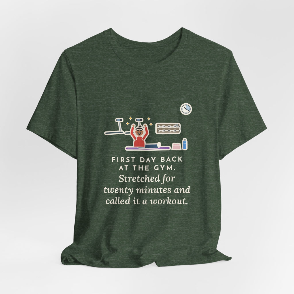 Funny Gym T-Shirt, First Day Back, Stretched for Twenty Minutes and Called It a Workout, Mat Session Tee
