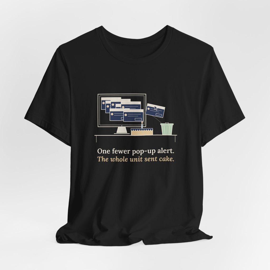 Nursing Informatics T-Shirt - One Fewer Pop-Up Alert. The Whole Unit Sent Cake.