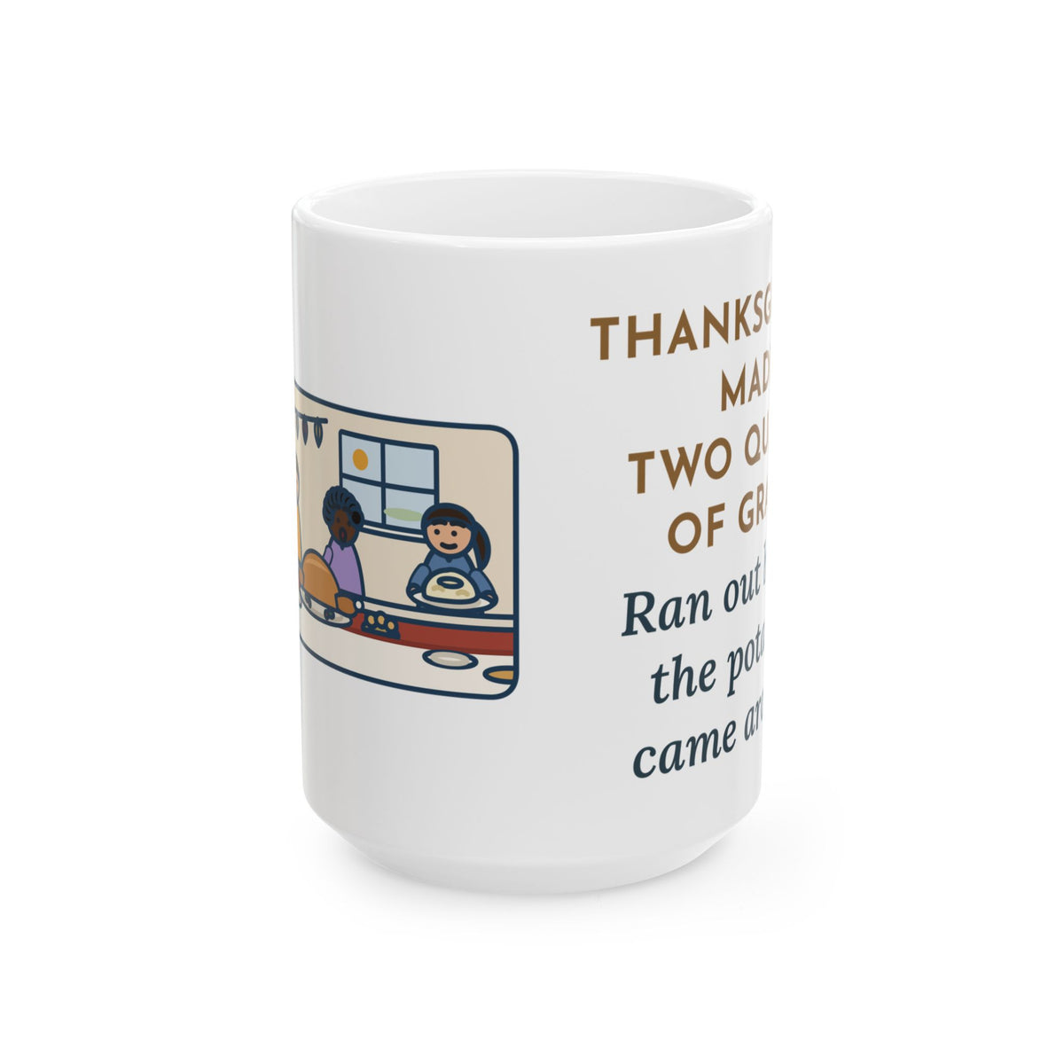 Made Two Quarts of Gravy, Ran Out Before the Potatoes Came Around 15oz Mug, Large Funny Thanksgiving Coffee Mug