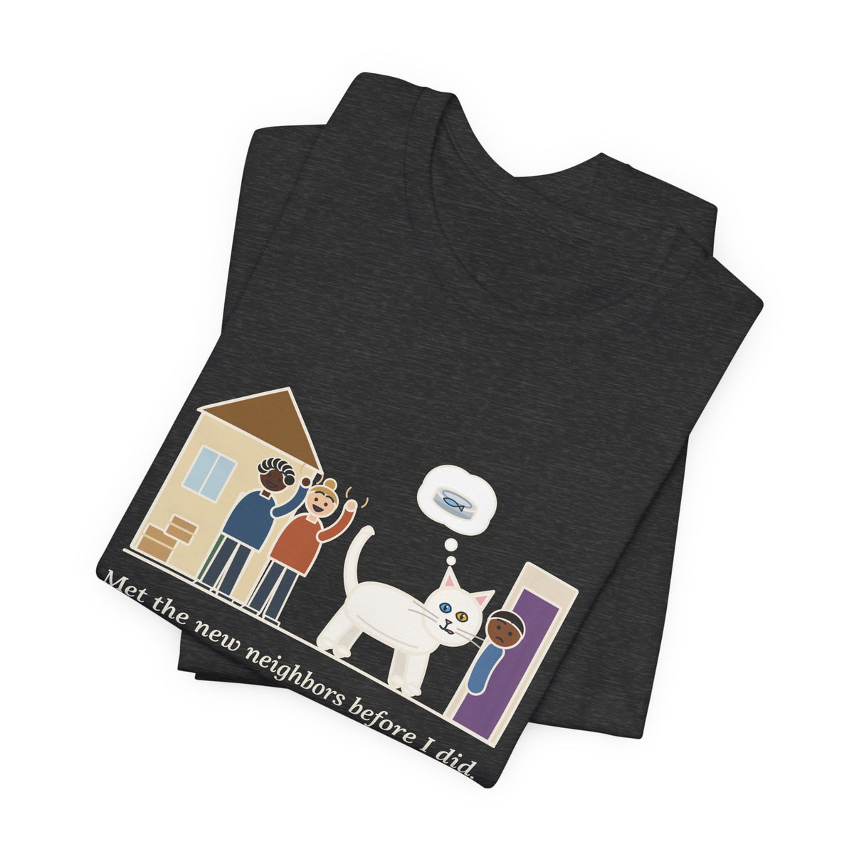 Khao Manee Cat T-Shirt - Met the New Neighbors Before I Did, Came Home Smelling of Tuna