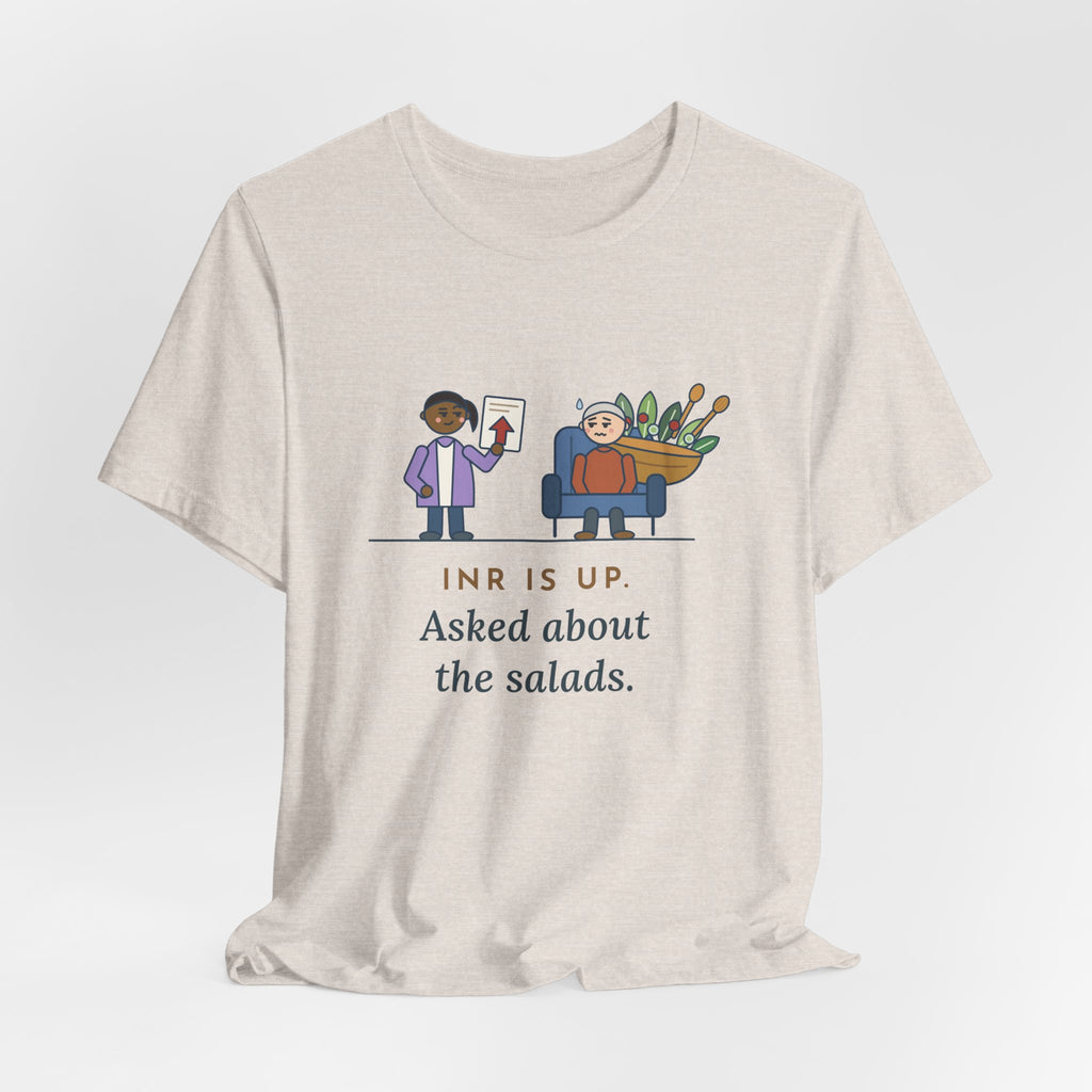 Anticoagulation Clinic Nurse T-Shirt - INR Is Up. Asked About the Salads.