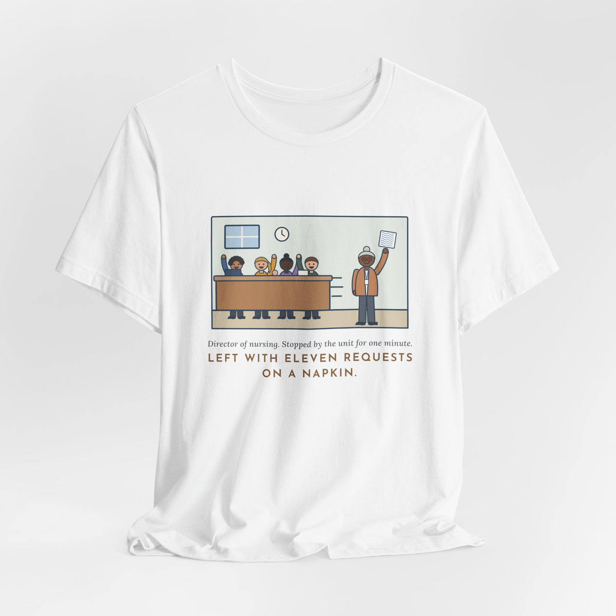 Funny Director of Nursing T-Shirt, Stopped by for One Minute, Left with Eleven Requests on a Napkin, Station Visit Tee