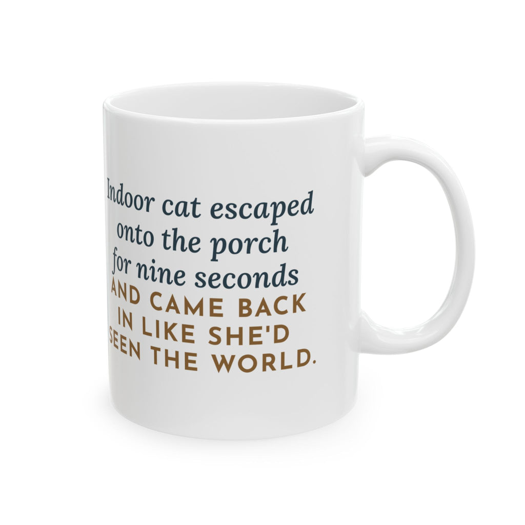 Indoor Cat Mug, Escaped onto the Porch for Nine Seconds, Came Back Like She'd Seen the World, Funny Coffee Mug 11oz
