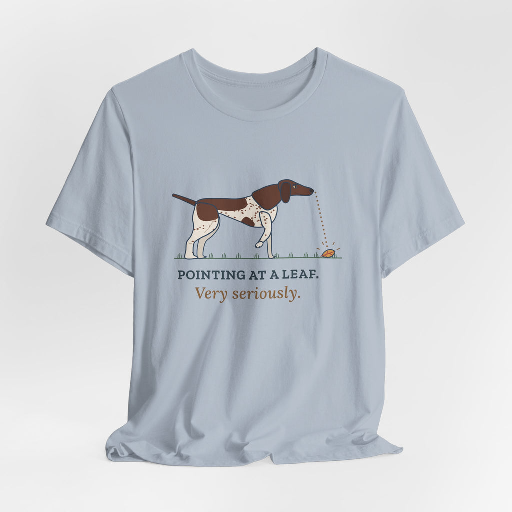 German Shorthaired Pointer T-Shirt - Pointing at a Leaf. Very Seriously. GSP Tee