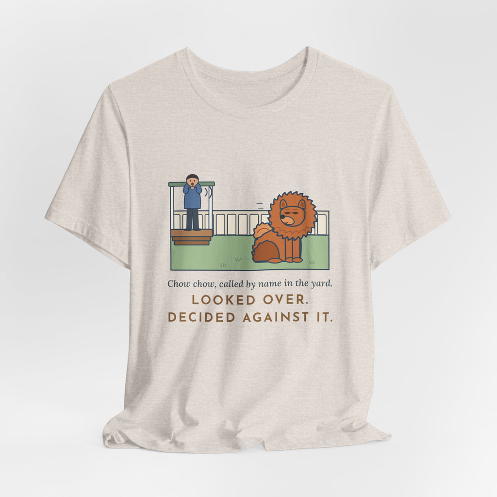 Funny Chow Chow T-Shirt, Called by Name in the Yard, Decided Against It, Backyard Lion Tee