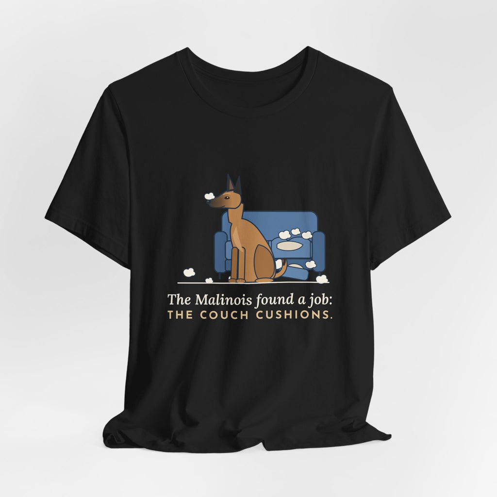 Belgian Malinois T-Shirt - The Malinois Found a Job: The Couch Cushions, Funny Mal Dog Tee