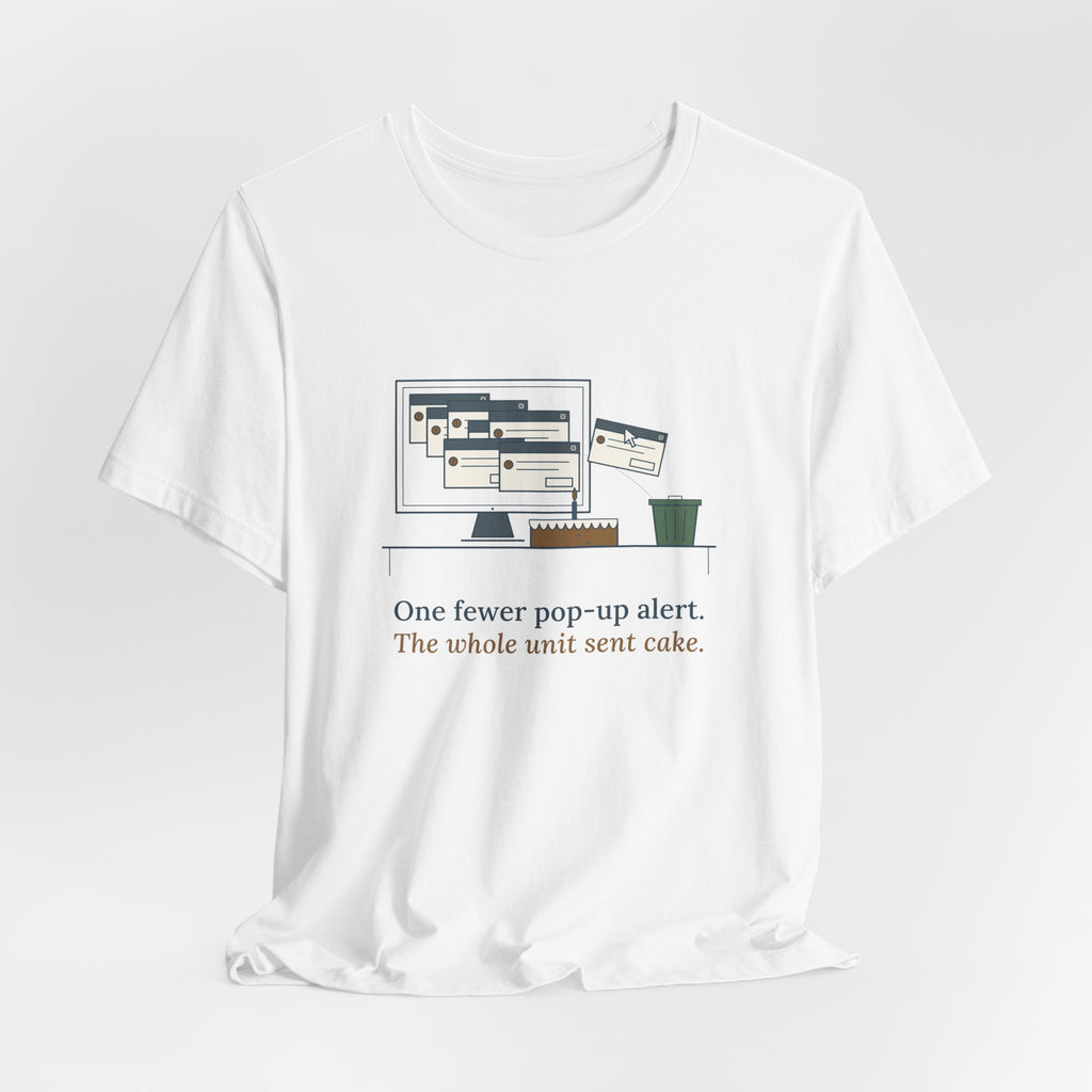 Nursing Informatics T-Shirt - One Fewer Pop-Up Alert. The Whole Unit Sent Cake.