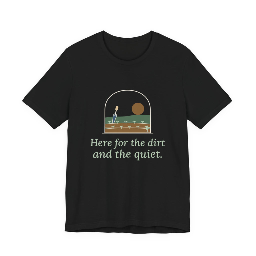Gardening T-Shirt - Here for the Dirt and the Quiet. Garden Window Tee for Gardeners