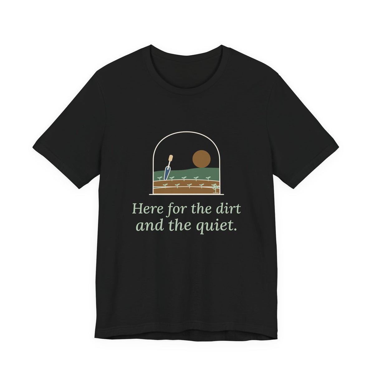 Gardening T-Shirt - Here for the Dirt and the Quiet. Garden Window Tee for Gardeners