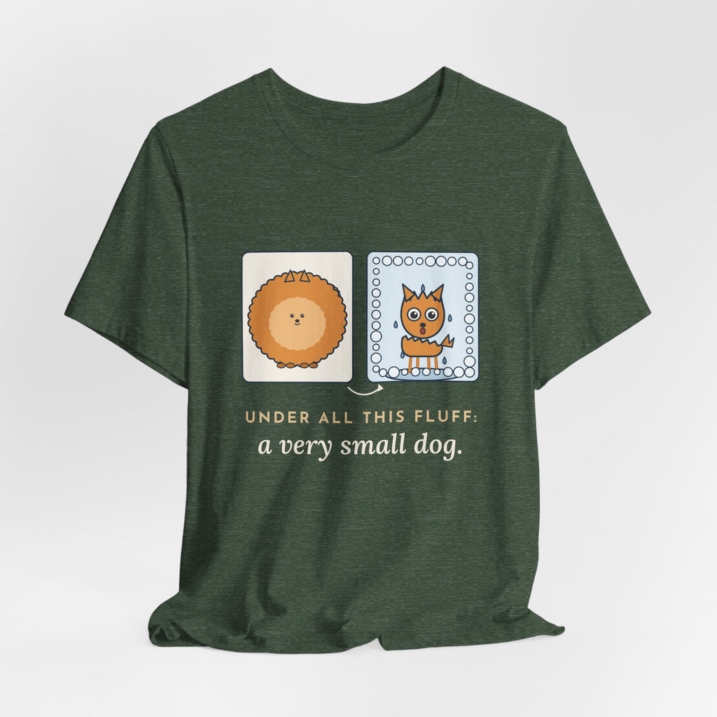 Pomeranian T-Shirt - Under All This Fluff: A Very Small Dog. Funny Pom Bath Day Tee