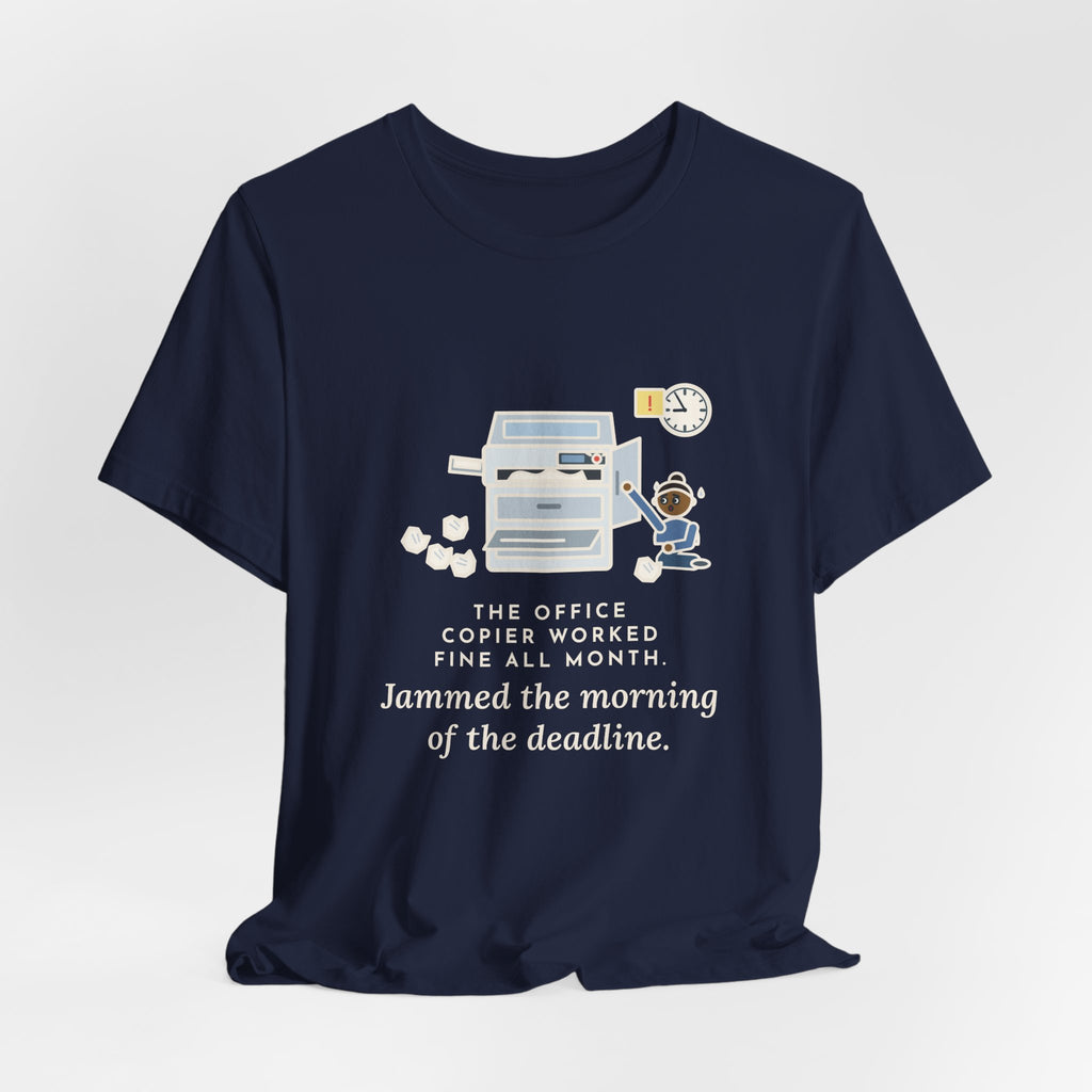 Funny Office T-Shirt, The Copier Worked Fine All Month, Jammed the Morning of the Deadline, Copy Room Tee