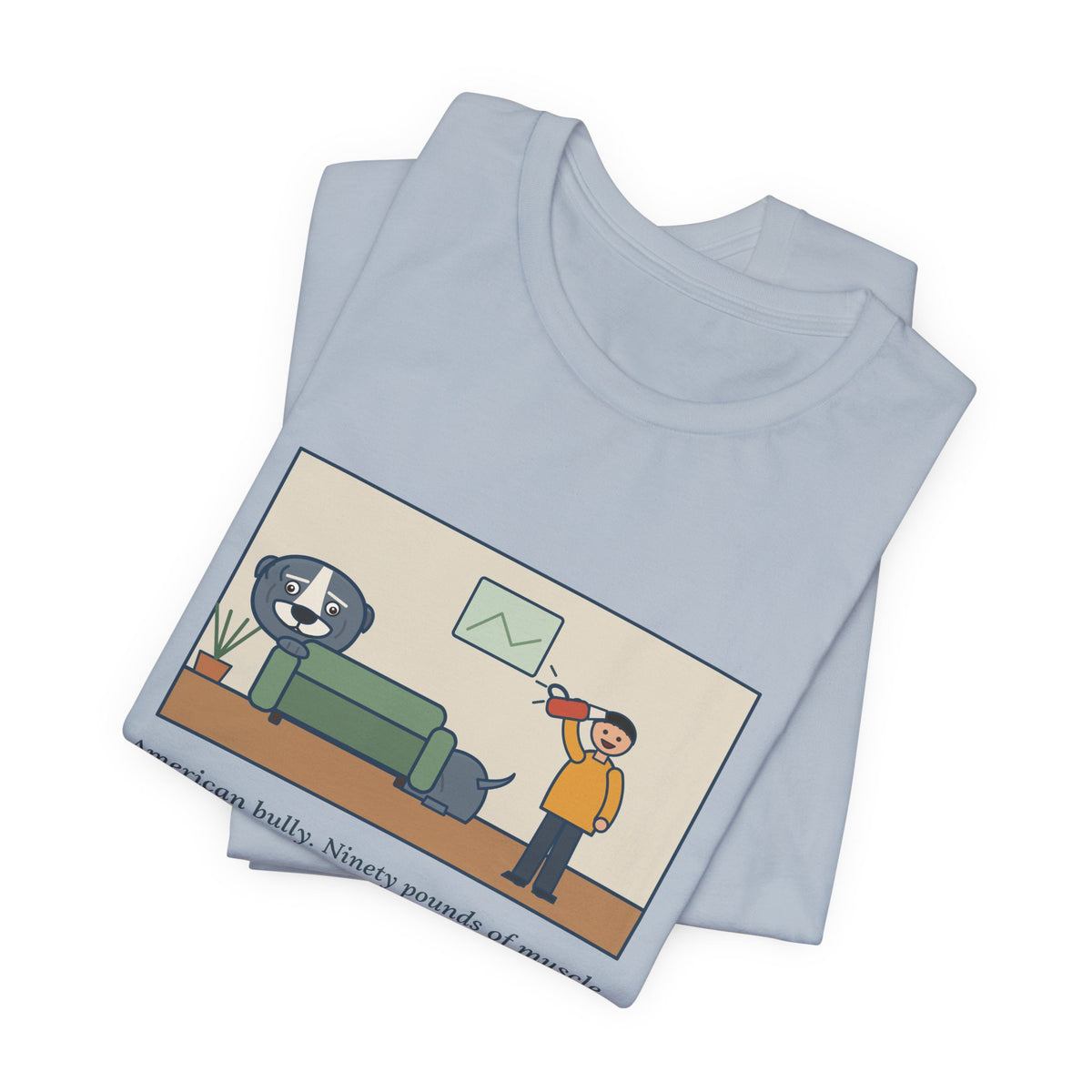 Funny American Bully T-Shirt, Ninety Pounds of Muscle, Runs from the Handheld Vacuum, Couch Hideout Tee