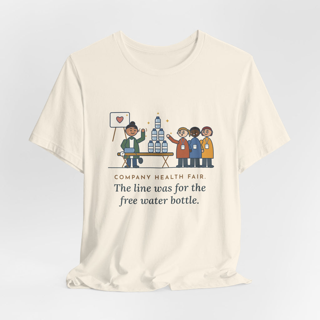 Corporate Wellness Nurse T-Shirt - Company Health Fair, the Line Was for the Free Water Bottle