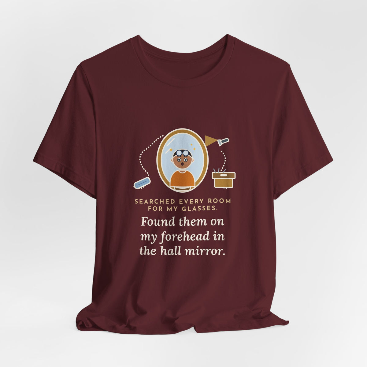 Funny Glasses T-Shirt - Searched Every Room for My Glasses, Found Them on My Forehead