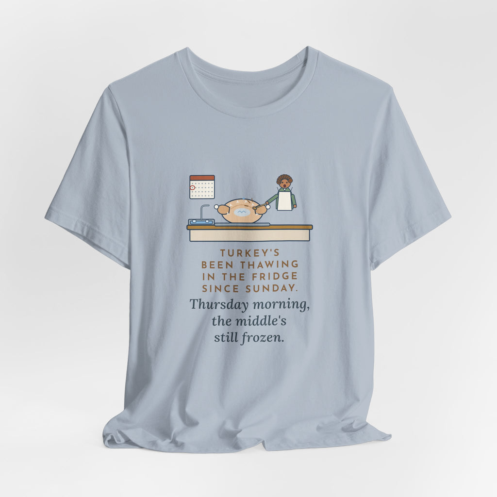Funny Thanksgiving T-Shirt, Thawing Since Sunday, Still Frozen in the Middle Thursday Morning, First Turkey Tee