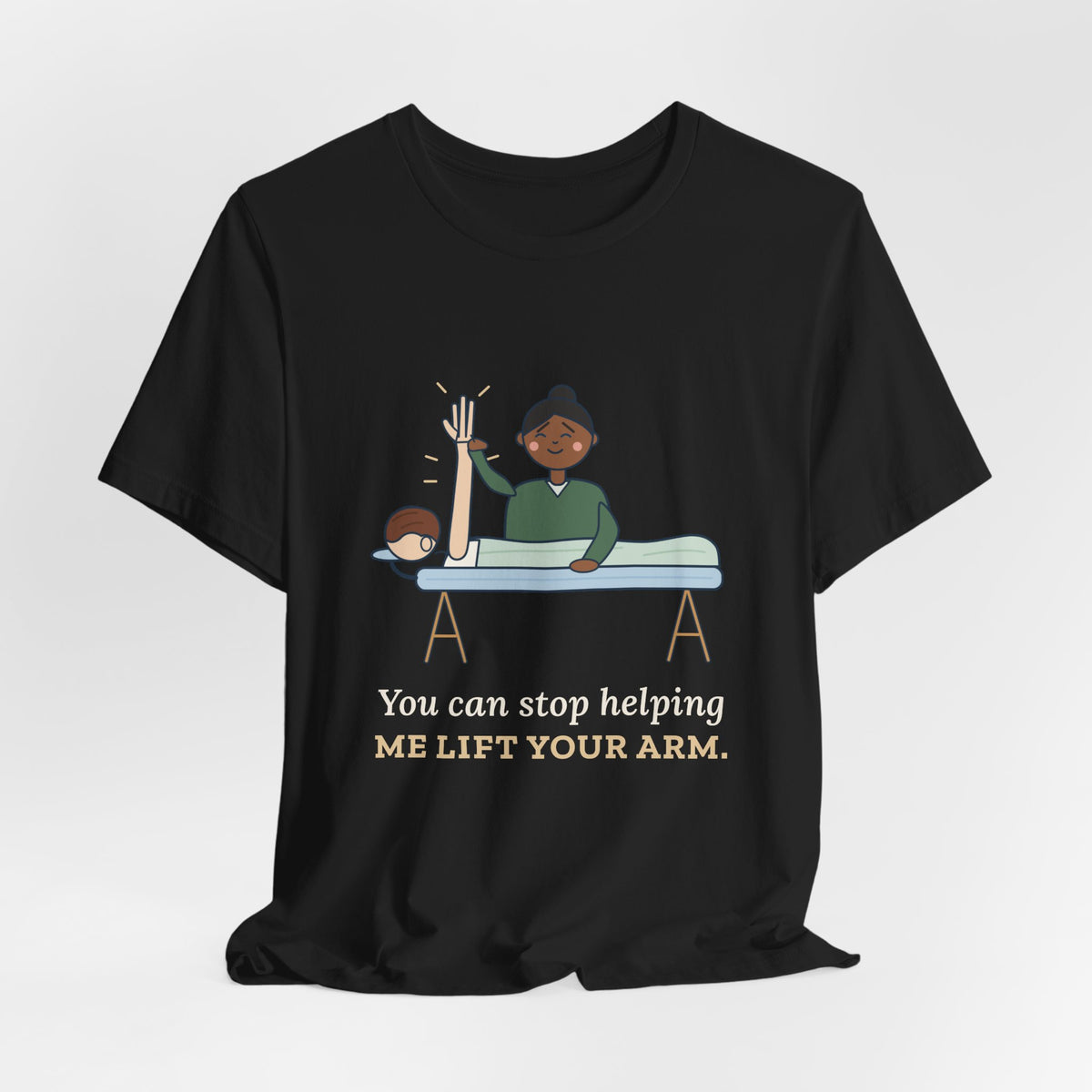 Massage Therapist T-Shirt - You Can Stop Helping Me Lift Your Arm. Funny LMT Tee