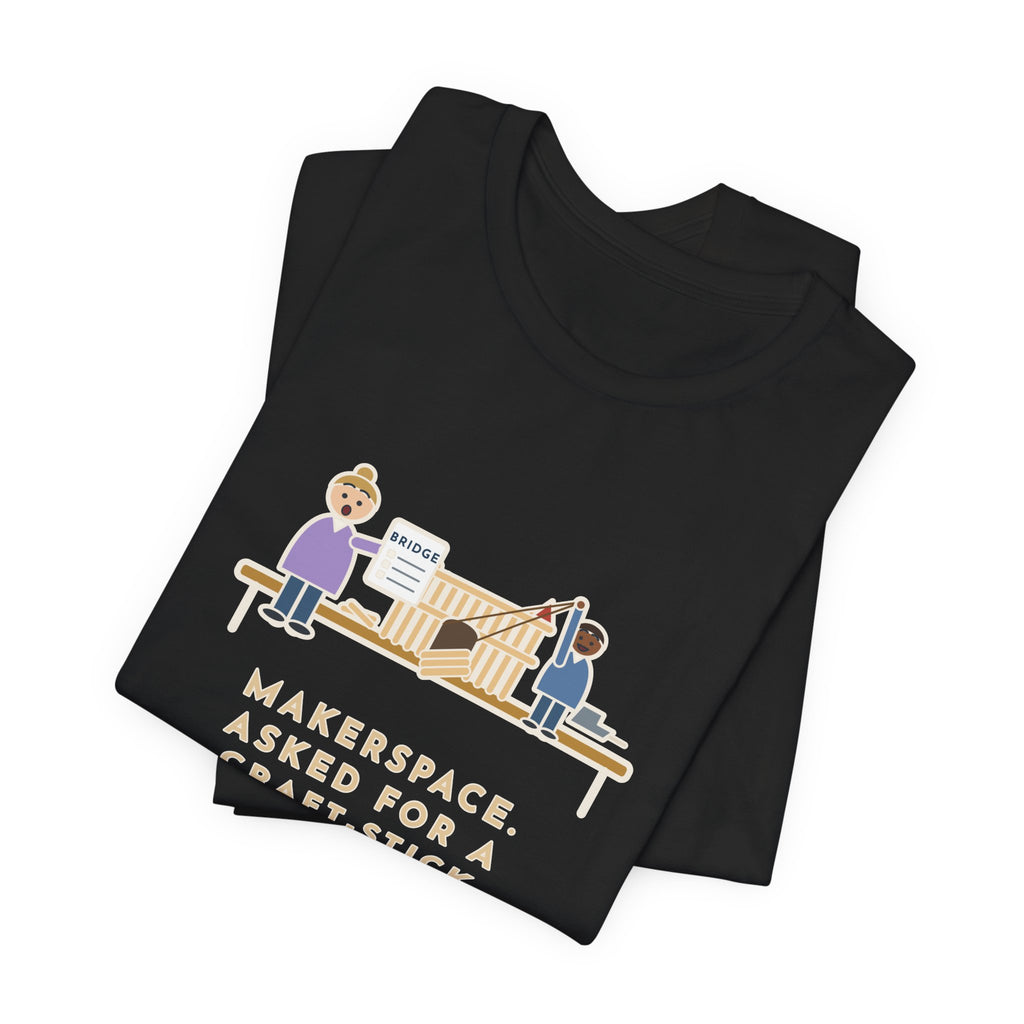 Makerspace Teacher T-Shirt - Asked for a Bridge, Got a Castle With a Working Drawbridge