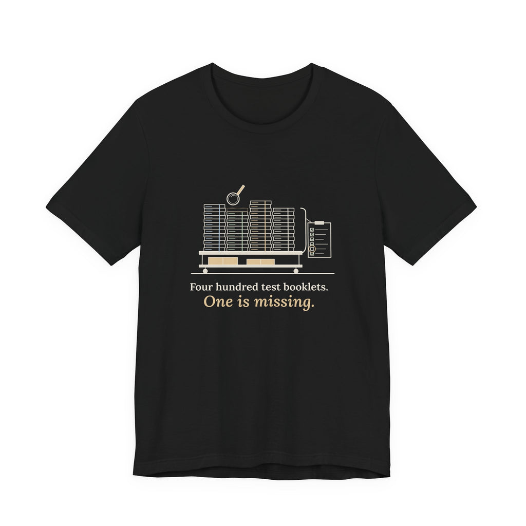 School Testing Coordinator T-Shirt - Four Hundred Test Booklets, One Is Missing Funny Tee