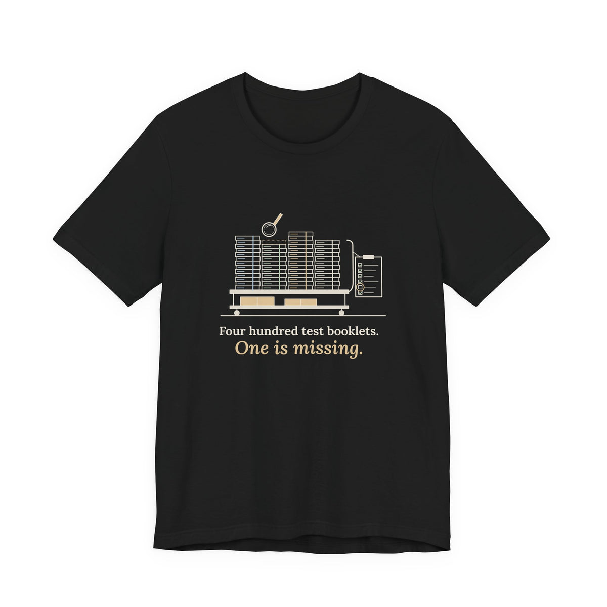 School Testing Coordinator T-Shirt - Four Hundred Test Booklets, One Is Missing Funny Tee