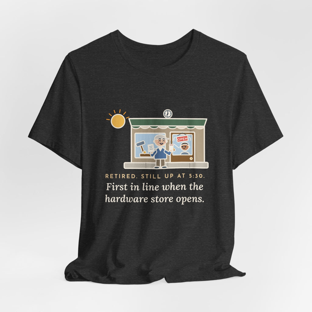 Funny Retired T-Shirt, Retired, Still Up at 5:30, Hardware Store Dawn Tee
