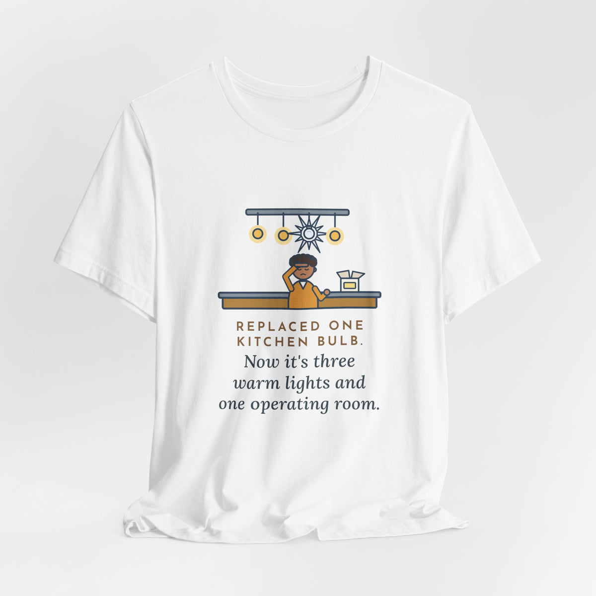 Funny Homeowner T-Shirt, Replaced One Kitchen Bulb, Now It's Three Warm Lights and One Very Bright One, Kitchen Ceiling Tee