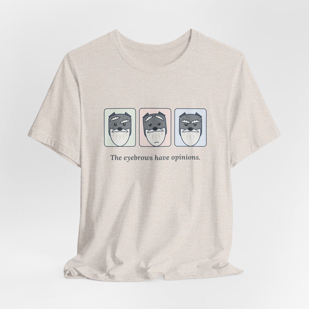 Miniature Schnauzer T-Shirt - The Eyebrows Have Opinions. Funny Schnauzer Owner Tee