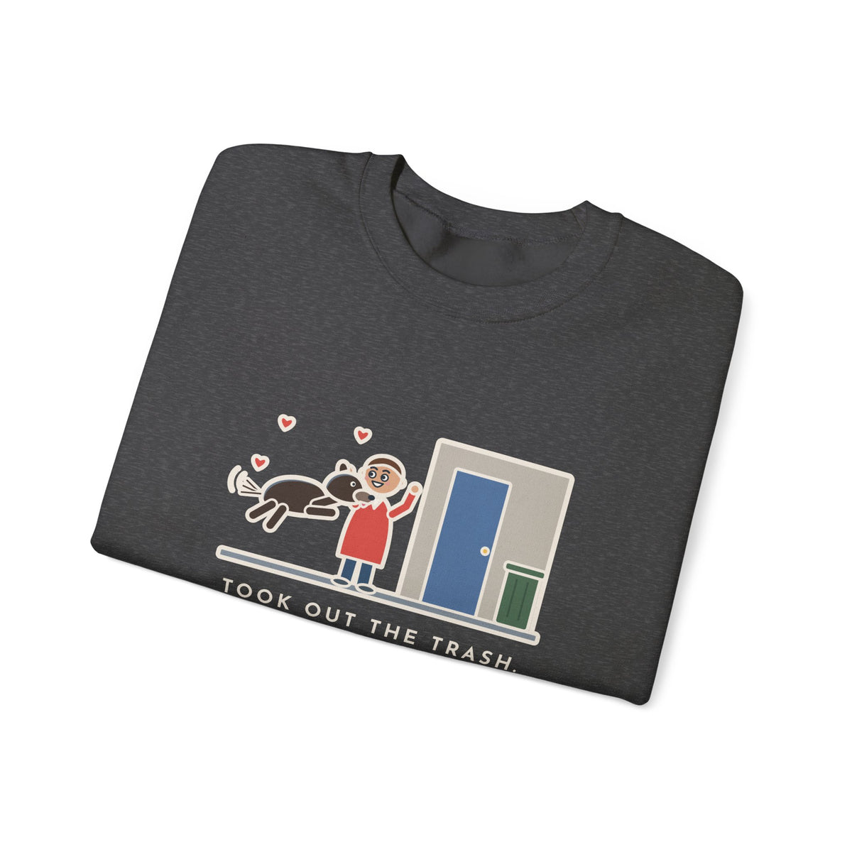 Dog Greeting Sweatshirt, Took Out the Trash, The Dog Greeted Me Like I'd Been Gone a Year, Funny Front Door Welcome Crewneck