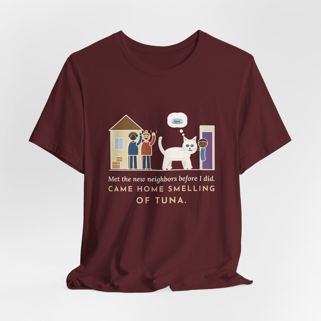 Khao Manee Cat T-Shirt - Met the New Neighbors Before I Did, Came Home Smelling of Tuna