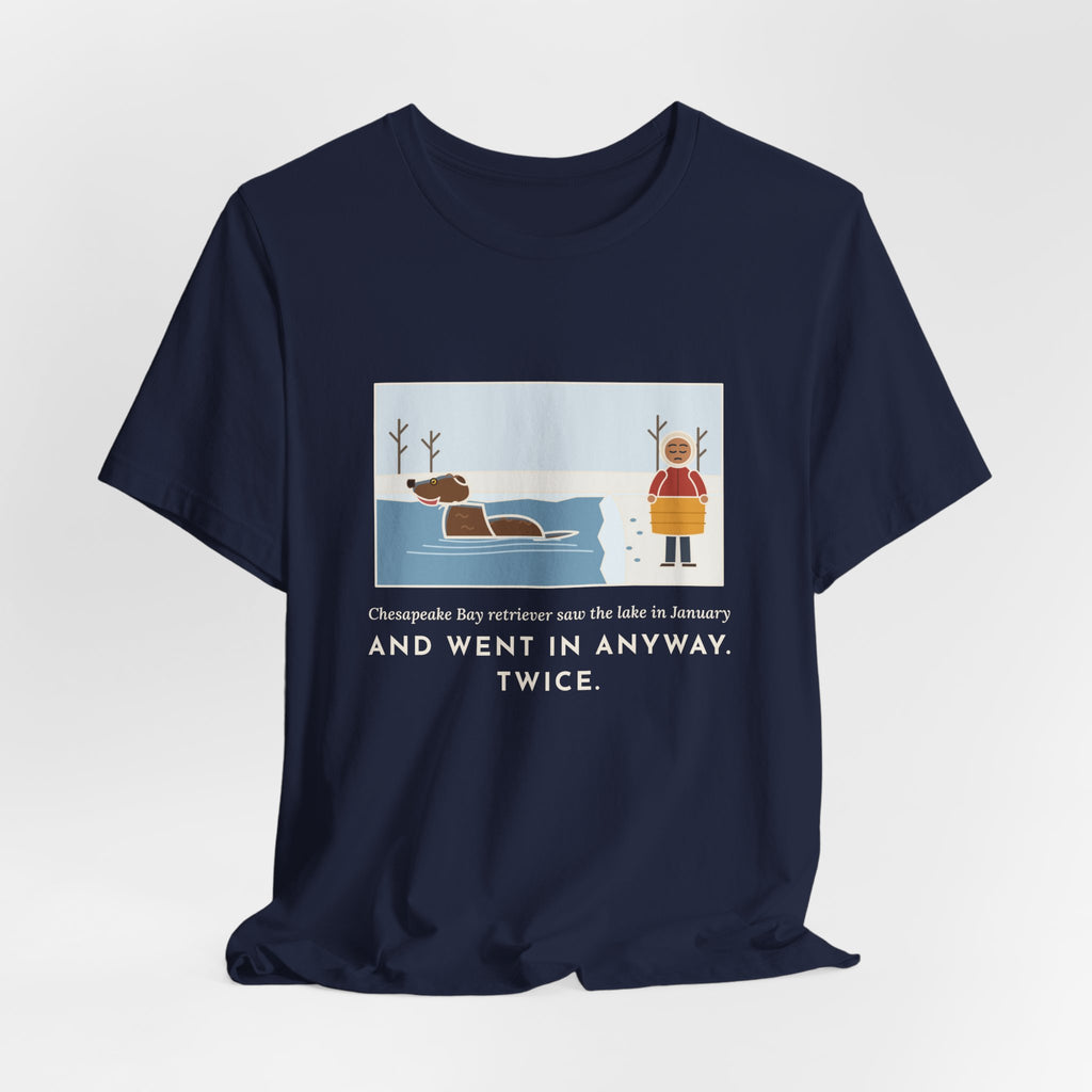 Funny Chesapeake Bay Retriever T-Shirt, Saw the Lake in January and Went In Anyway, Twice, Winter Lake Tee