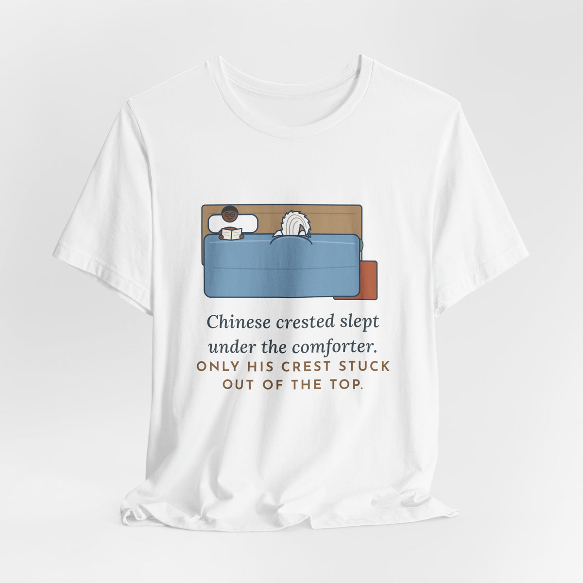Chinese Crested T-Shirt - Slept Under the Comforter, Only His Crest Stuck Out