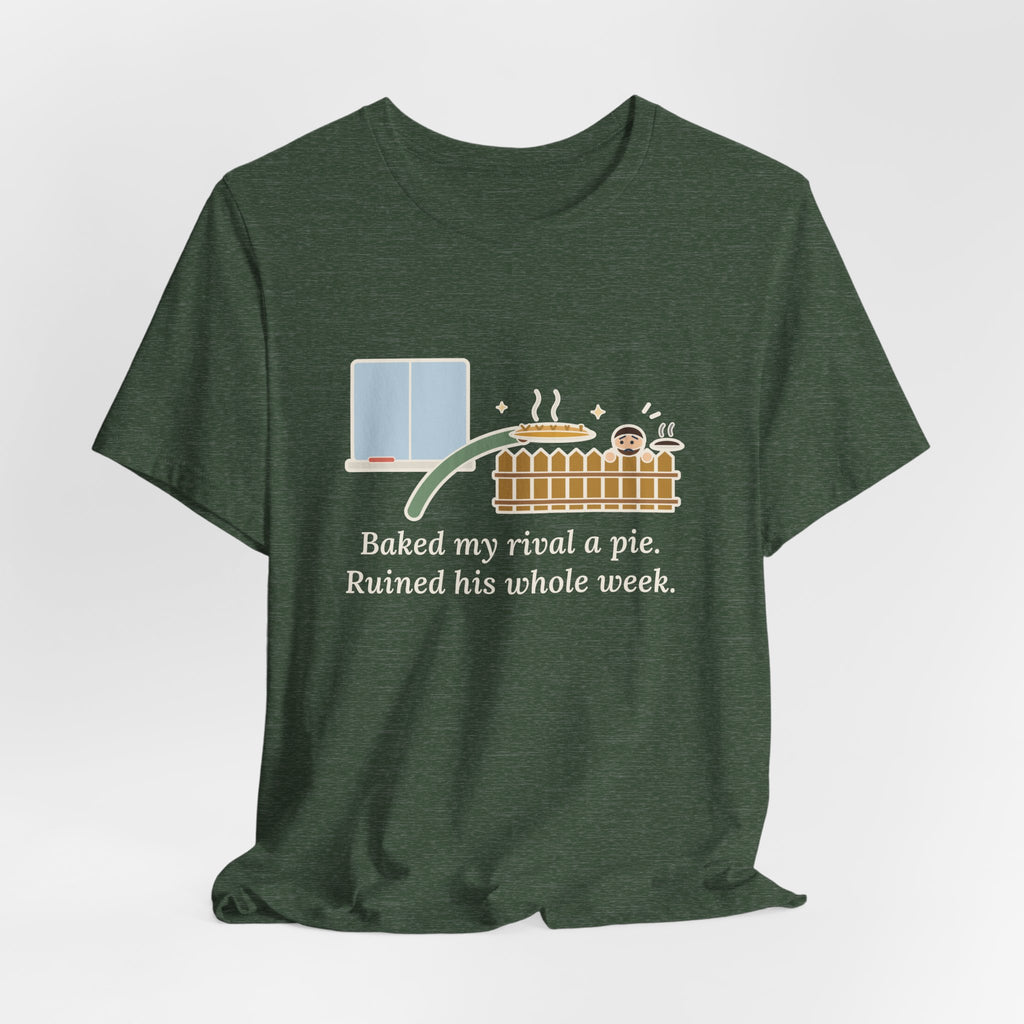 Baked My Rival a Pie T-Shirt, Funny Dry-Humor Quote Tee with Pie Over the Fence
