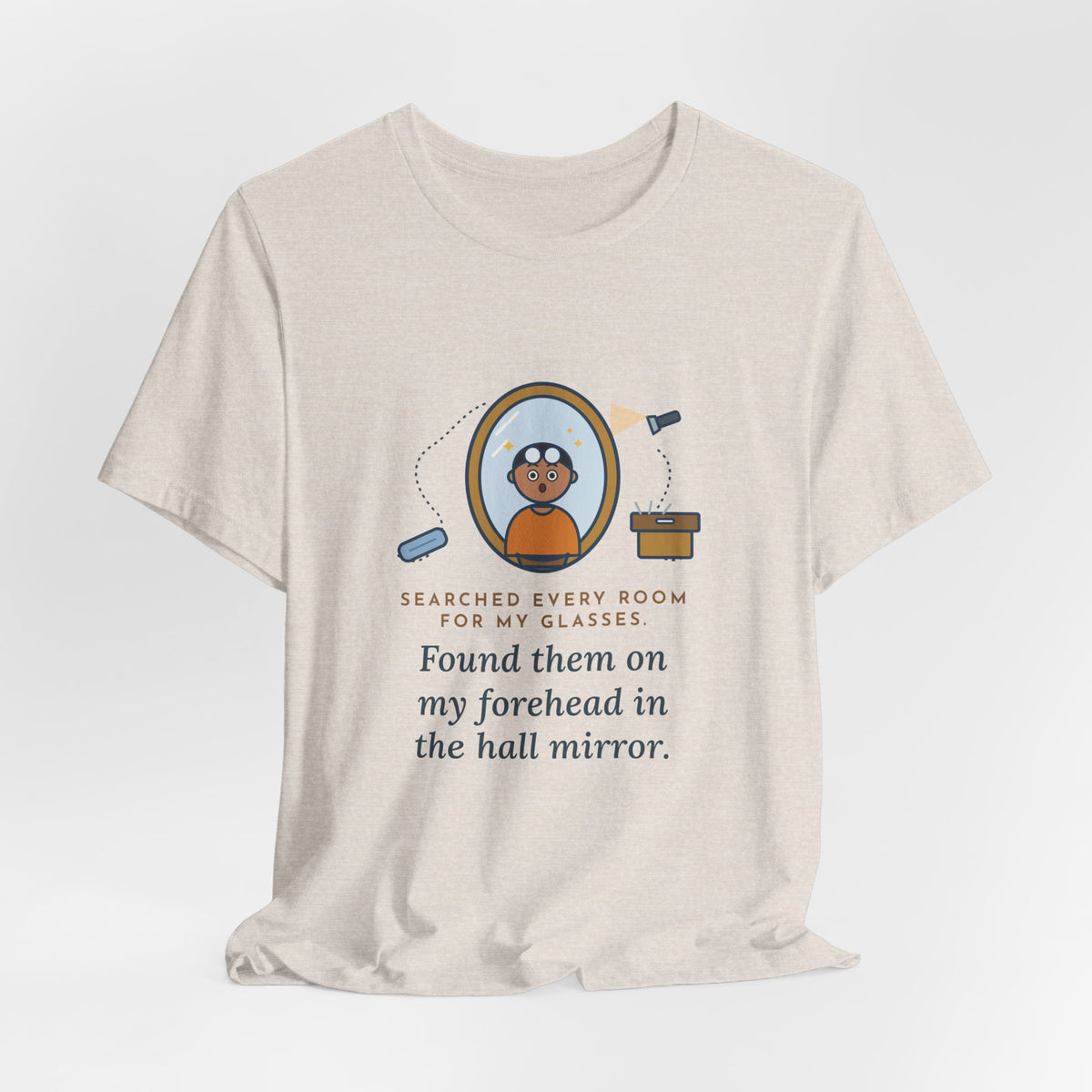 Funny Glasses T-Shirt - Searched Every Room for My Glasses, Found Them on My Forehead