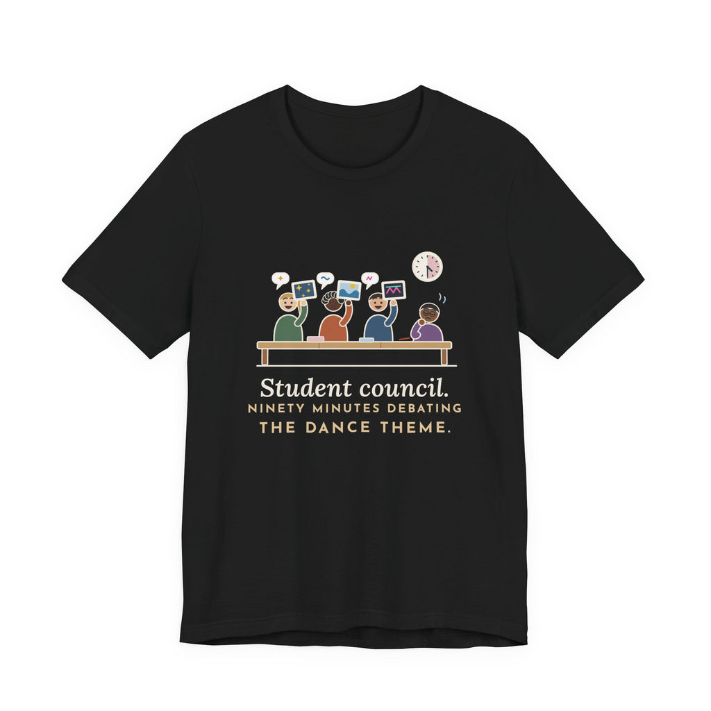 Student Council Adviser T-Shirt - Student Council. Ninety Minutes Debating the Dance Theme.