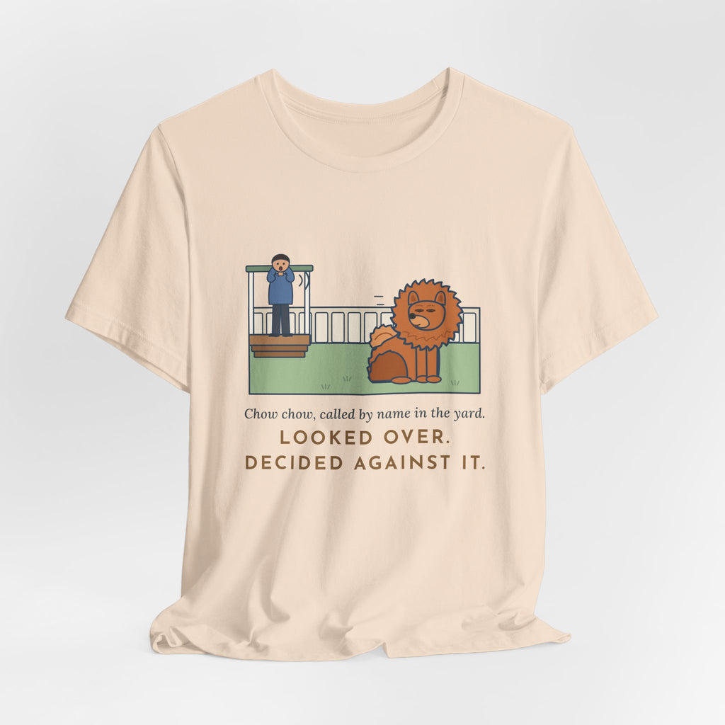 Funny Chow Chow T-Shirt, Called by Name in the Yard, Decided Against It, Backyard Lion Tee