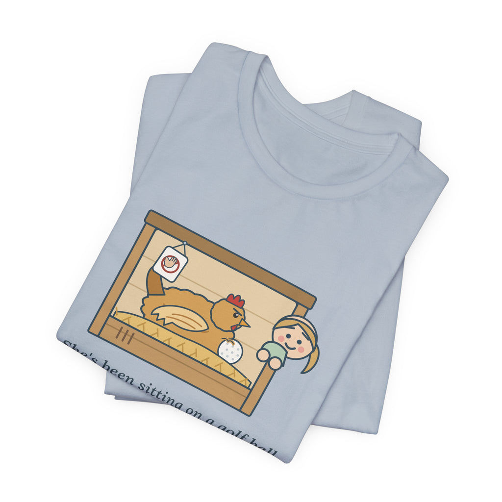 Backyard Chickens T-Shirt - She's Been Sitting on a Golf Ball for Three Days