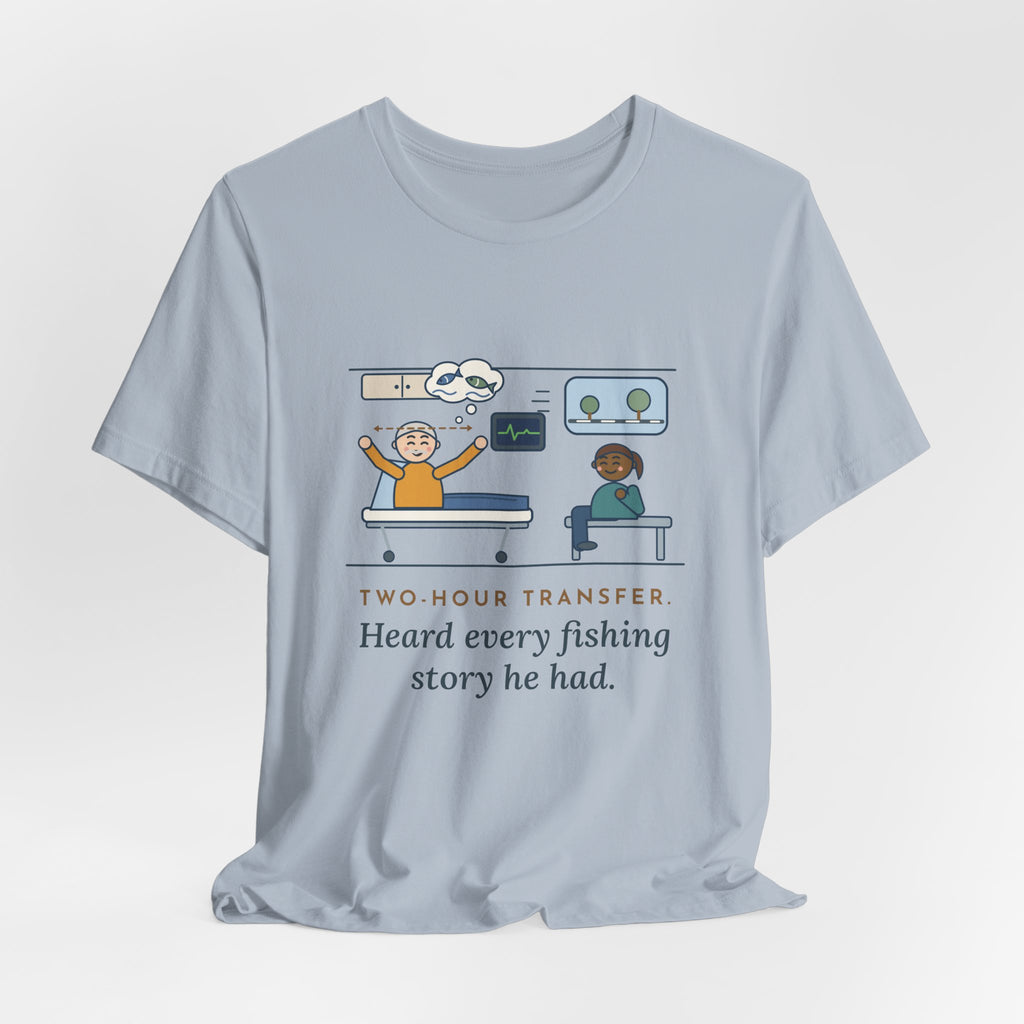 Interfacility Transport Nurse T-Shirt - Two-Hour Transfer, Heard Every Fishing Story Funny Tee