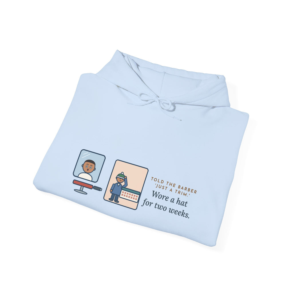 Funny Barber Hoodie, Told Them Just a Trim, Wore a Hat for Two Weeks