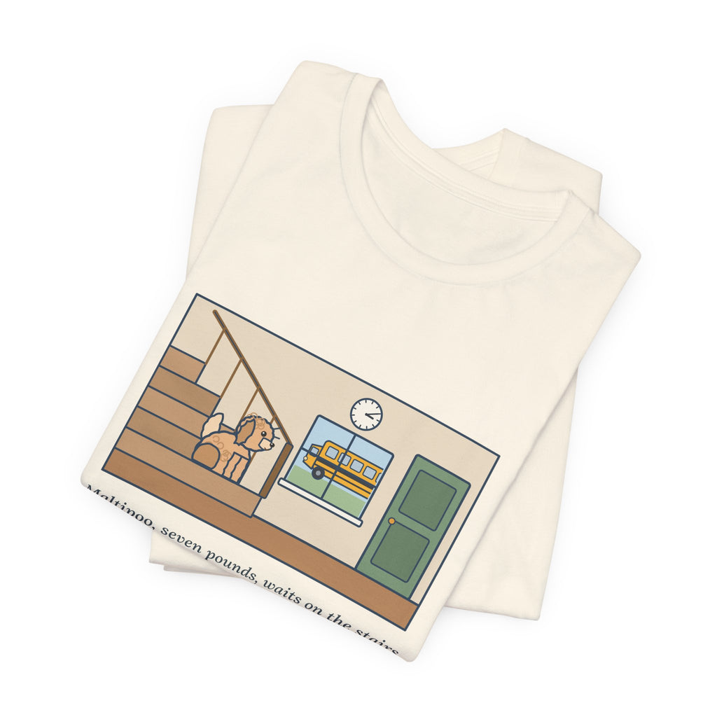 Funny Maltipoo T-Shirt, Seven Pounds, Waits on the Stairs at 3:10 Every Day for the School Bus, Front Hall Wait Tee