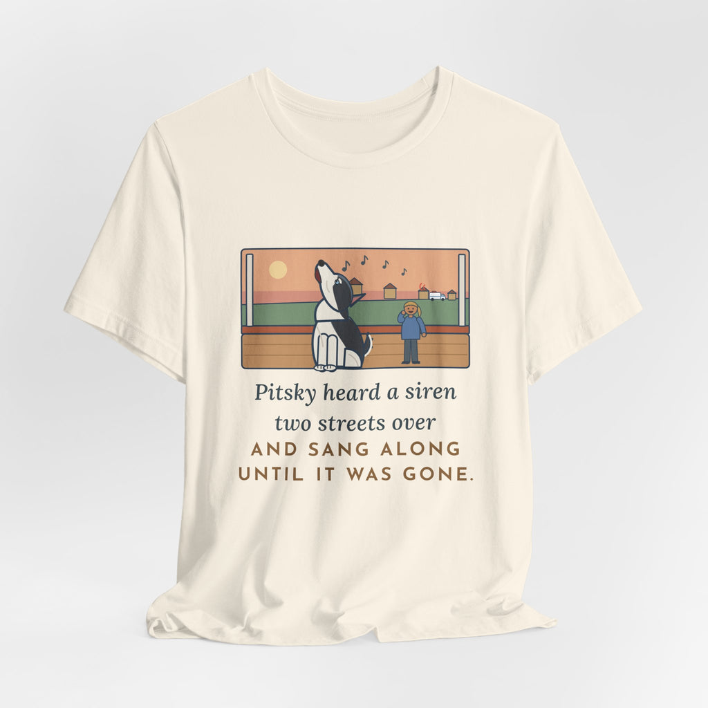 Funny Pitsky T-Shirt, Heard a Siren Two Streets Over and Sang Along Until It Was Gone, Porch Concert Tee
