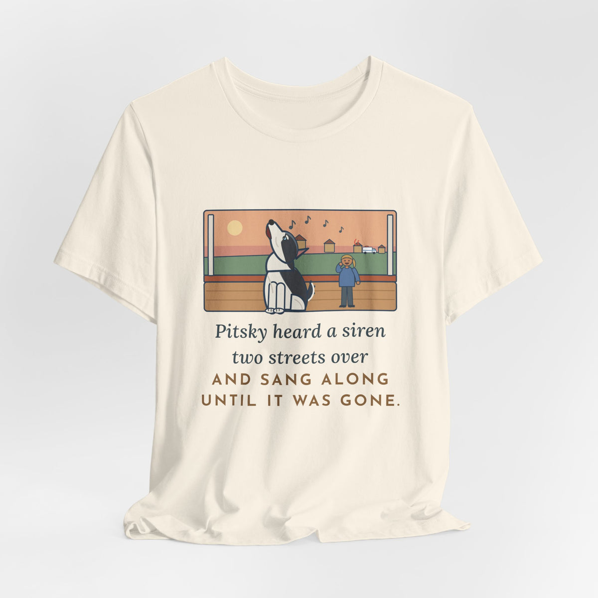 Funny Pitsky T-Shirt, Heard a Siren Two Streets Over and Sang Along Until It Was Gone, Porch Concert Tee