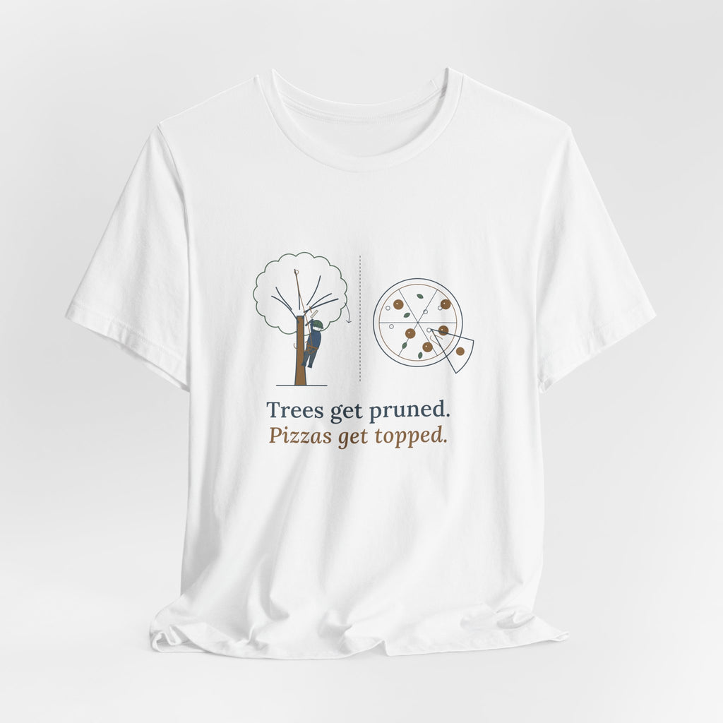 Arborist T-Shirt - Trees Get Pruned. Pizzas Get Topped. Tree Climber Tee
