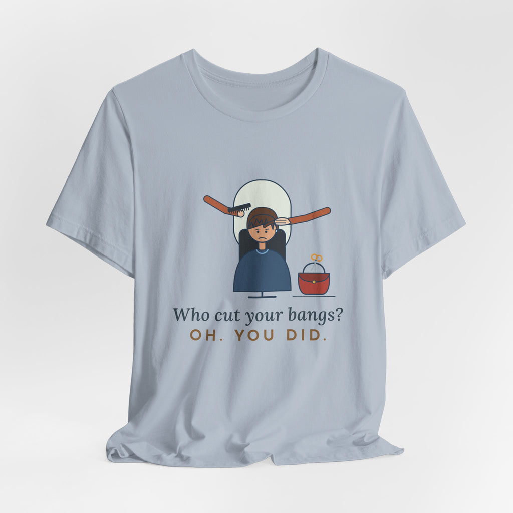 Hairstylist T-Shirt - Who Cut Your Bangs? Oh. You Did. Funny Salon Tee